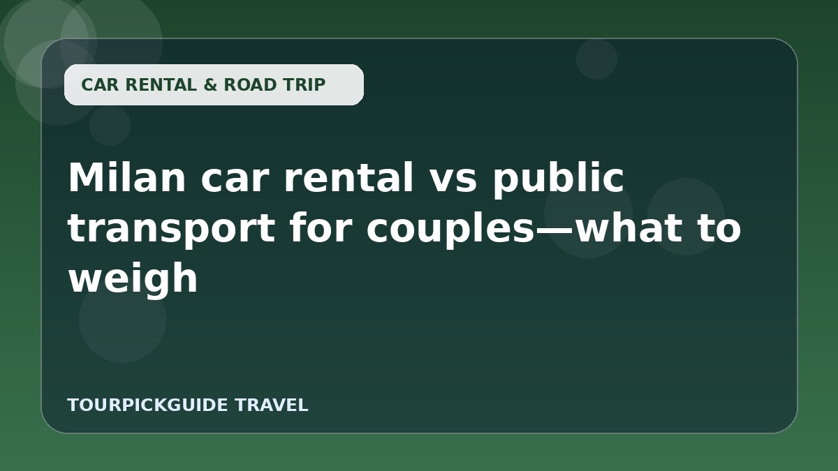 Milan car rental vs public transport for couples—what to weigh