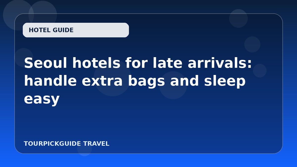 Seoul hotels for late arrivals: handle extra bags and sleep easy