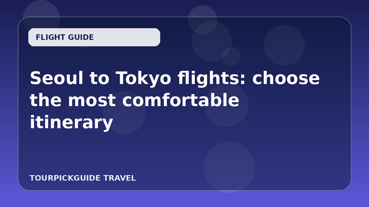 Seoul to Tokyo flights: choose the most comfortable itinerary