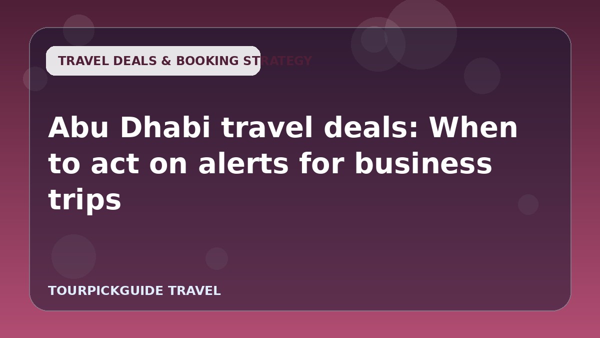 Abu Dhabi travel deals: When to act on alerts for business trips
