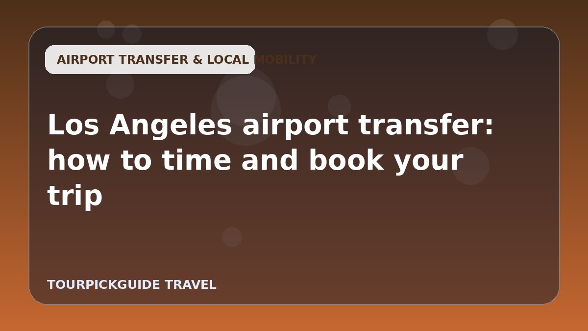 Los Angeles airport transfer: how to time and book your trip