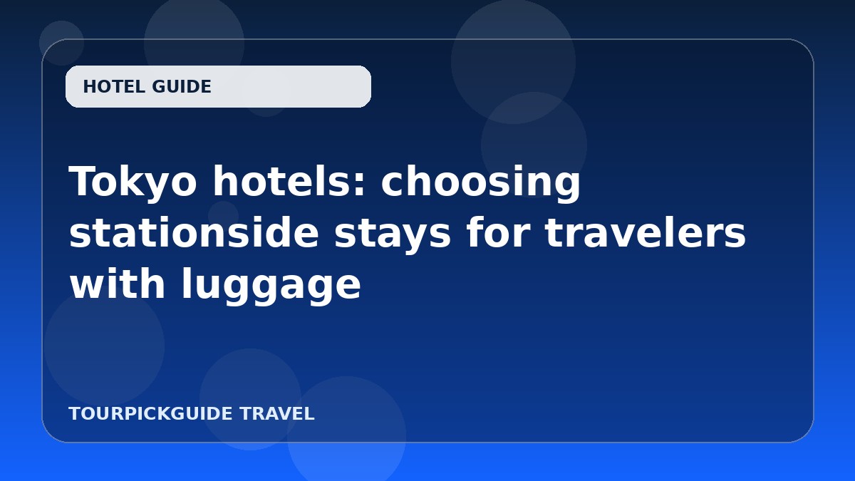 Tokyo hotels: choosing stationside stays for travelers with luggage