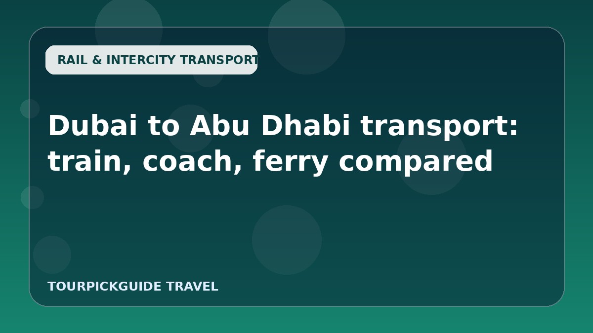 Dubai to Abu Dhabi transport: train, coach, ferry compared