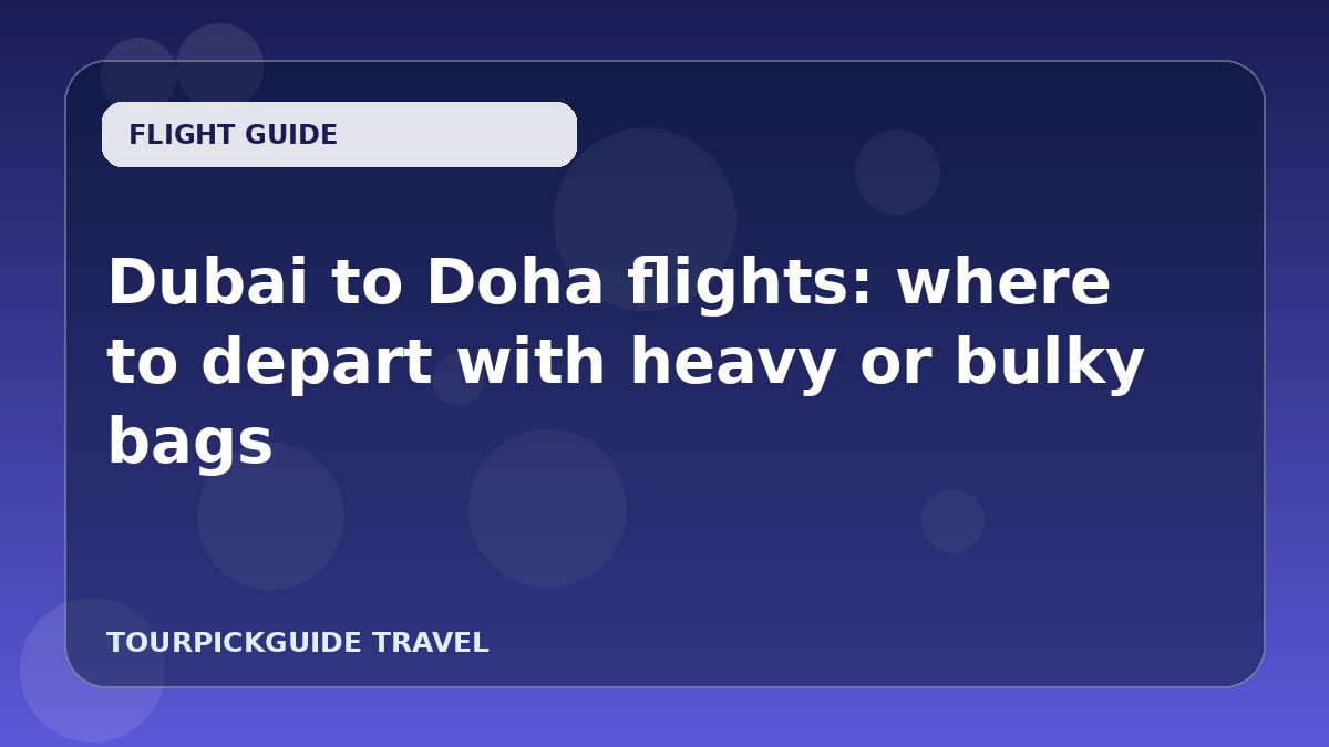 Dubai to Doha flights: where to depart with heavy or bulky bags