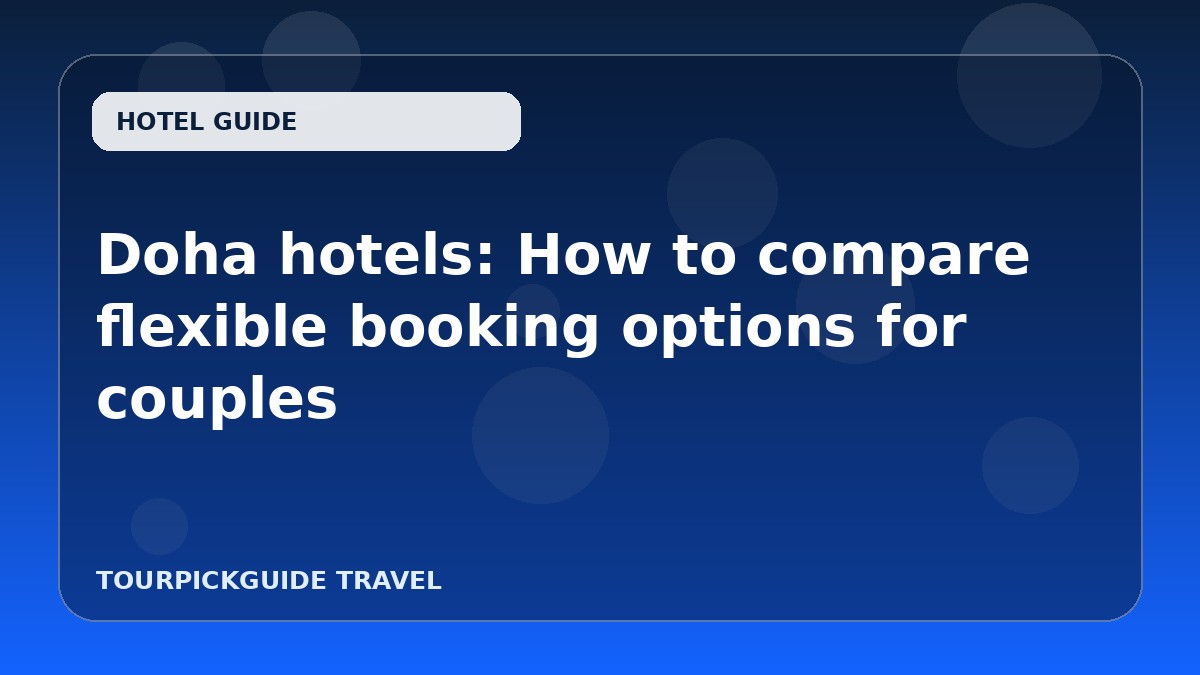 Doha hotels: How to compare flexible booking options for couples