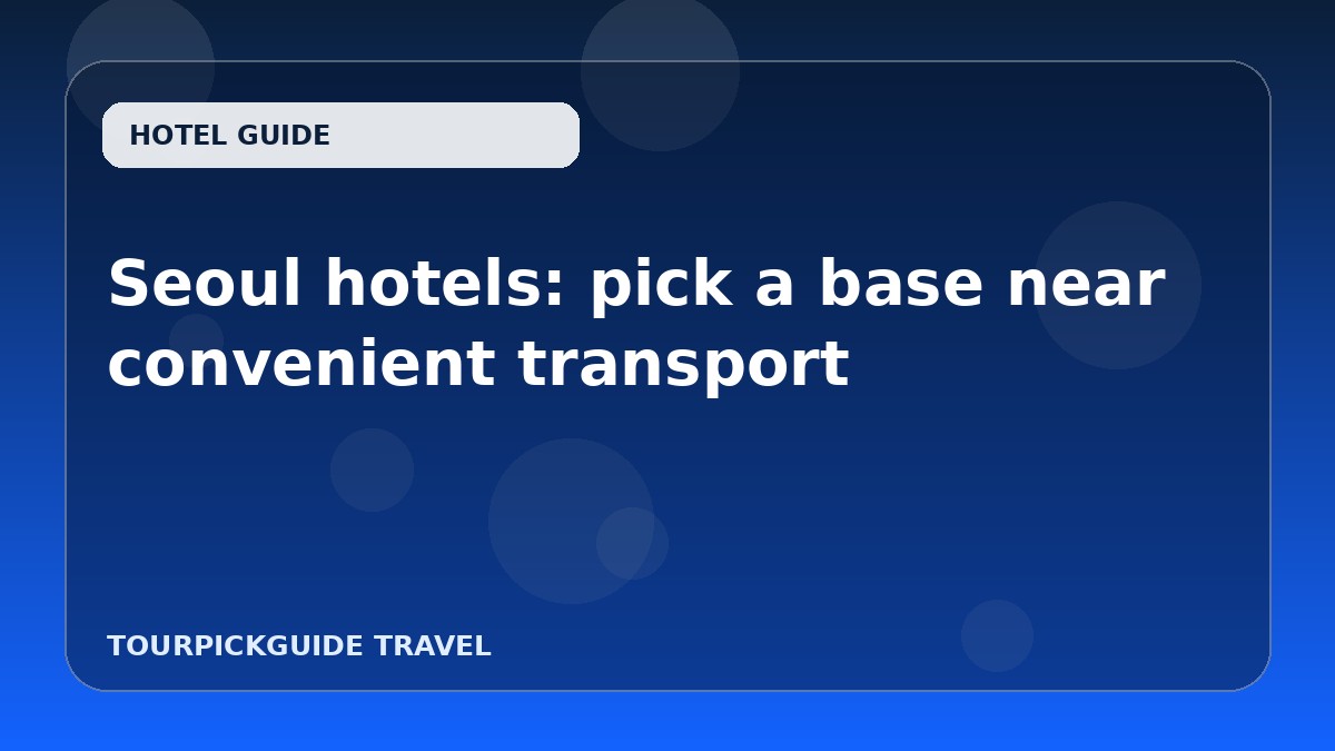 Seoul hotels: pick a base near convenient transport