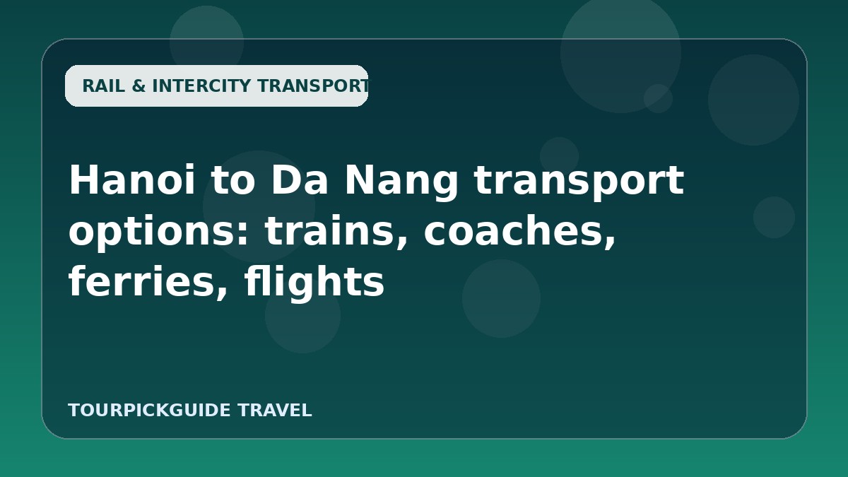Hanoi to Da Nang transport options: trains, coaches, ferries, flights