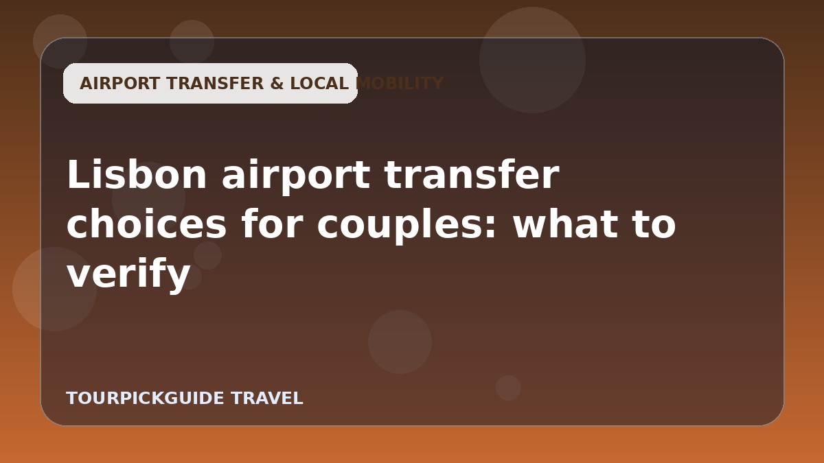 Lisbon airport transfer choices for couples: what to verify