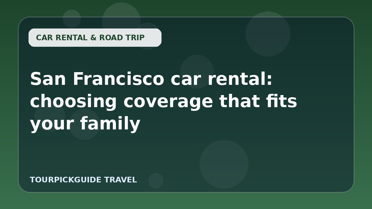San Francisco car rental: choosing coverage that fits your family