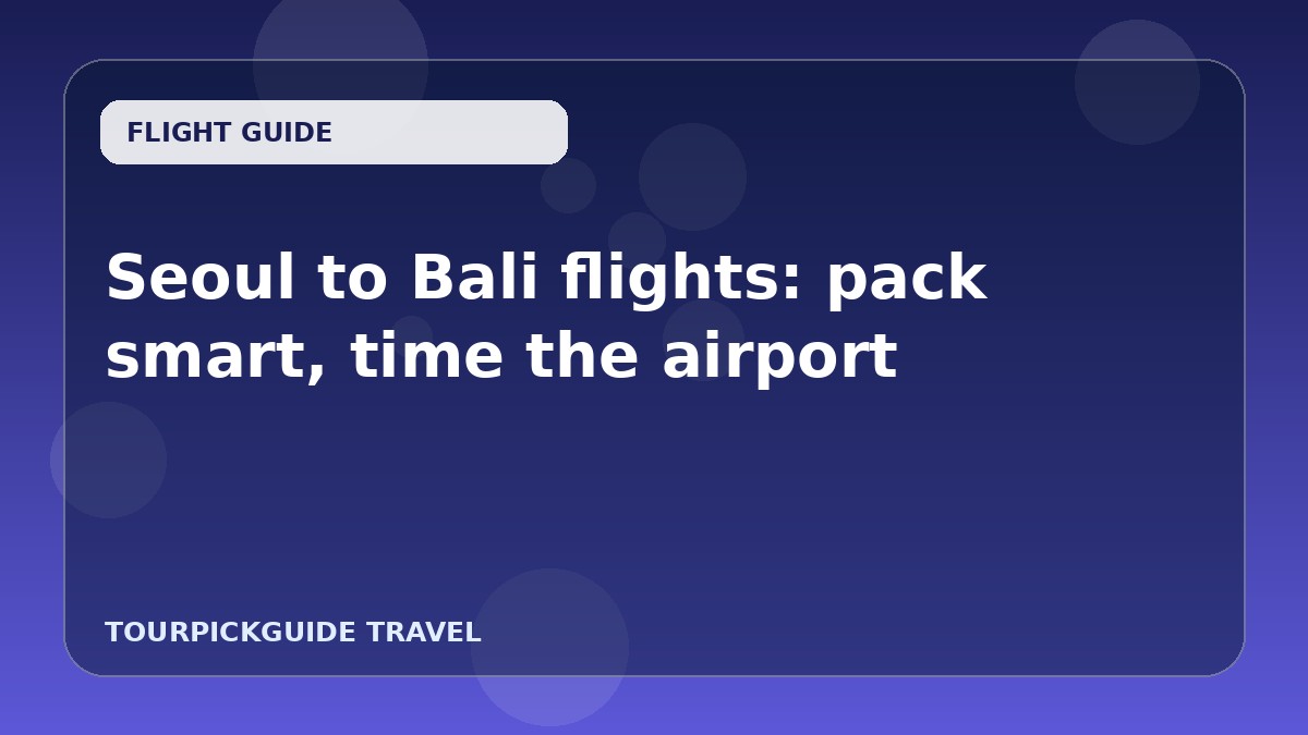 Seoul to Bali flights: pack smart, time the airport