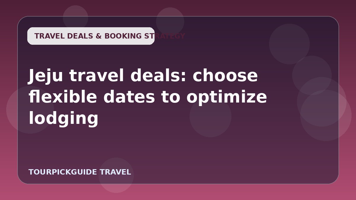 Jeju travel deals: choose flexible dates to optimize lodging