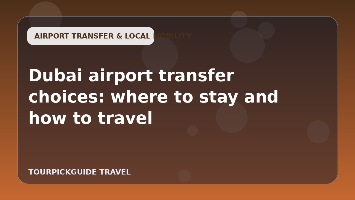 Dubai airport transfer choices: where to stay and how to travel