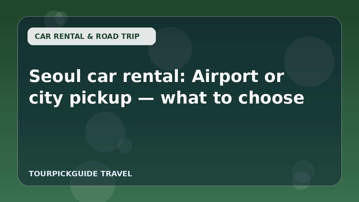 Seoul car rental: Airport or city pickup — what to choose