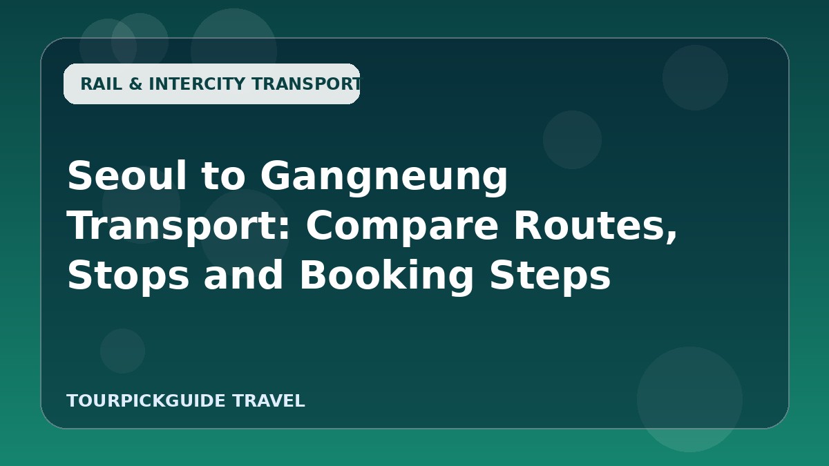 Seoul to Gangneung Transport: Compare Routes, Stops and Booking Steps