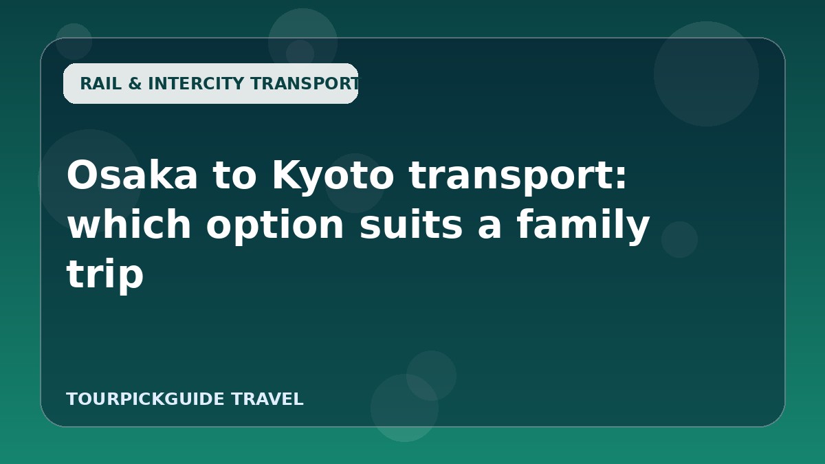 Osaka to Kyoto transport: which option suits a family trip