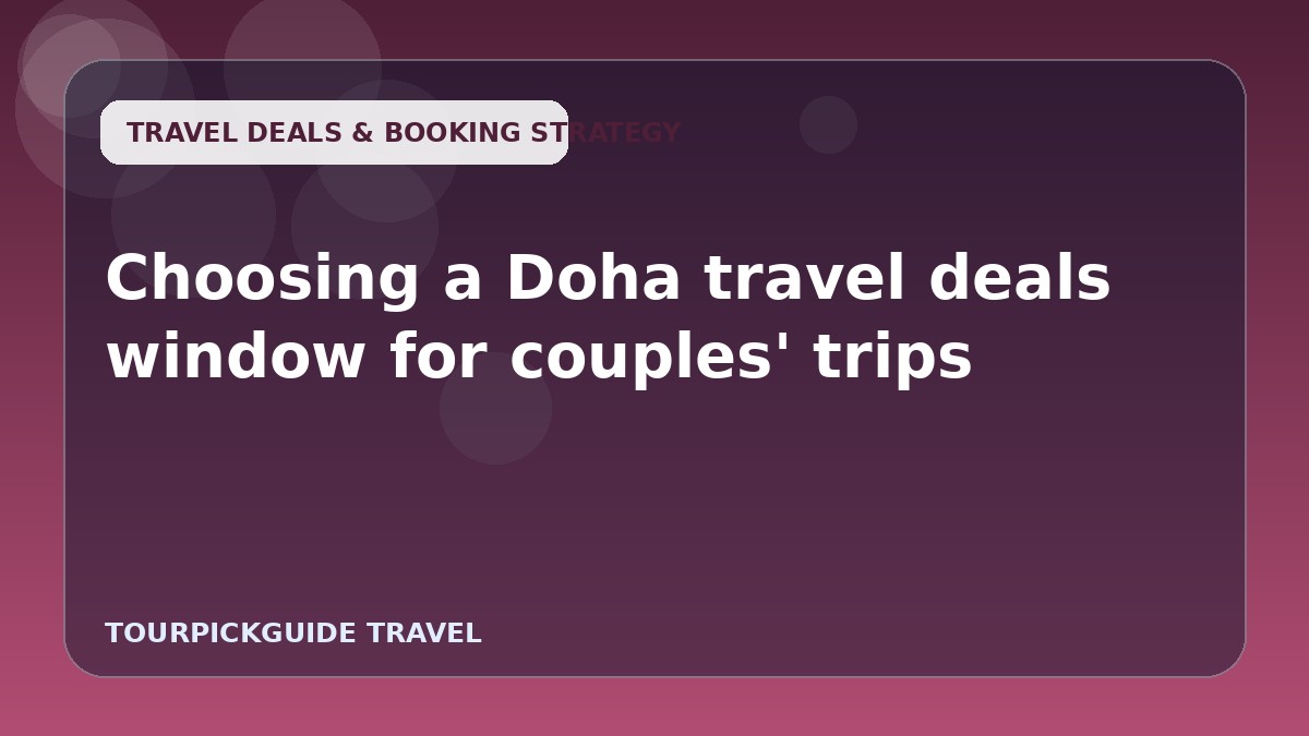 Choosing a Doha travel deals window for couples' trips