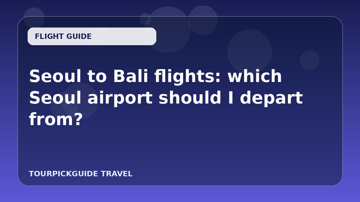 Seoul to Bali flights: which Seoul airport should I depart from?