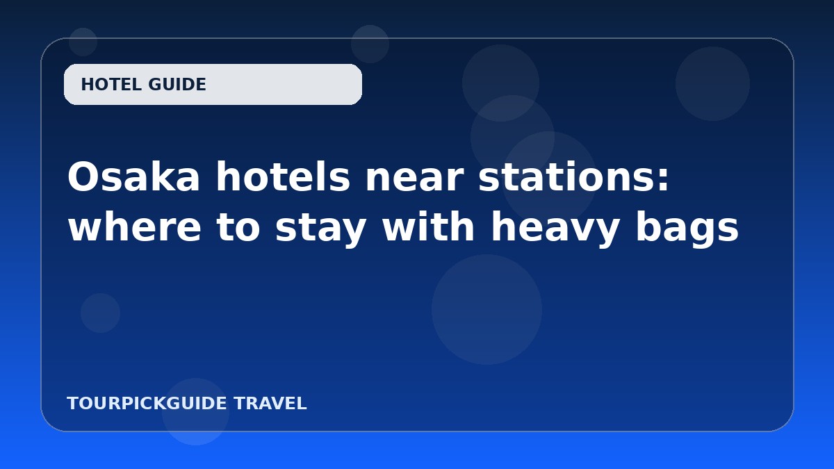Osaka hotels near stations: where to stay with heavy bags
