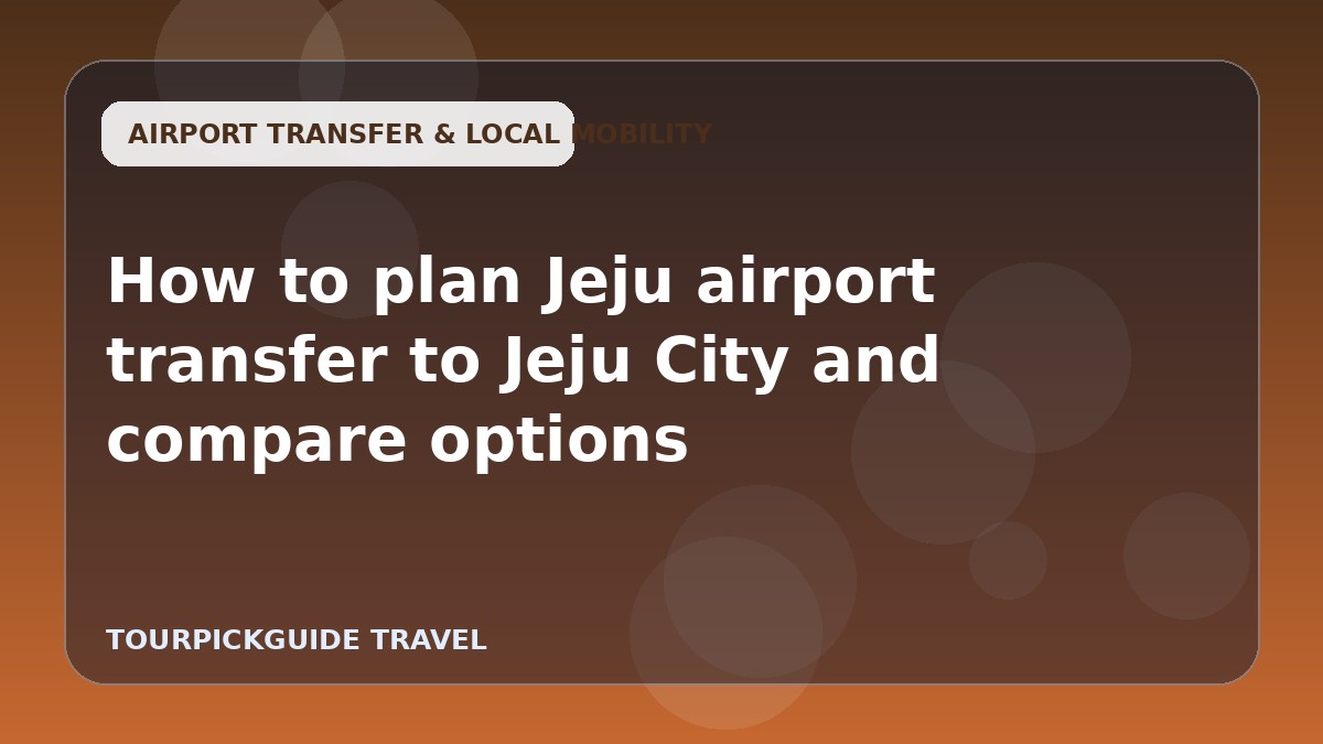 How to plan Jeju airport transfer to Jeju City and compare options