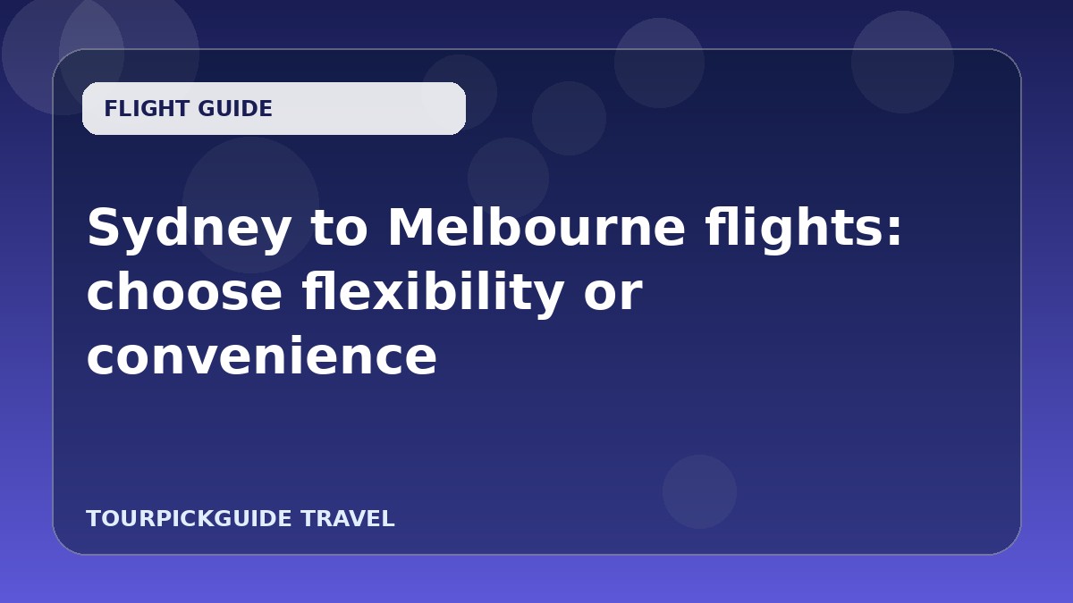 Sydney to Melbourne flights: choose flexibility or convenience