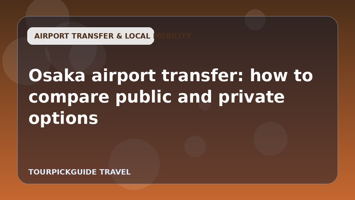 Osaka airport transfer: how to compare public and private options