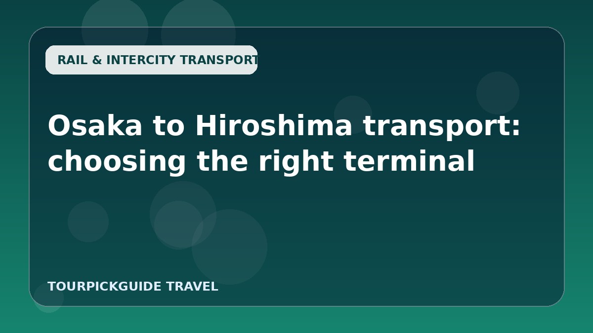 Osaka to Hiroshima transport: choosing the right terminal