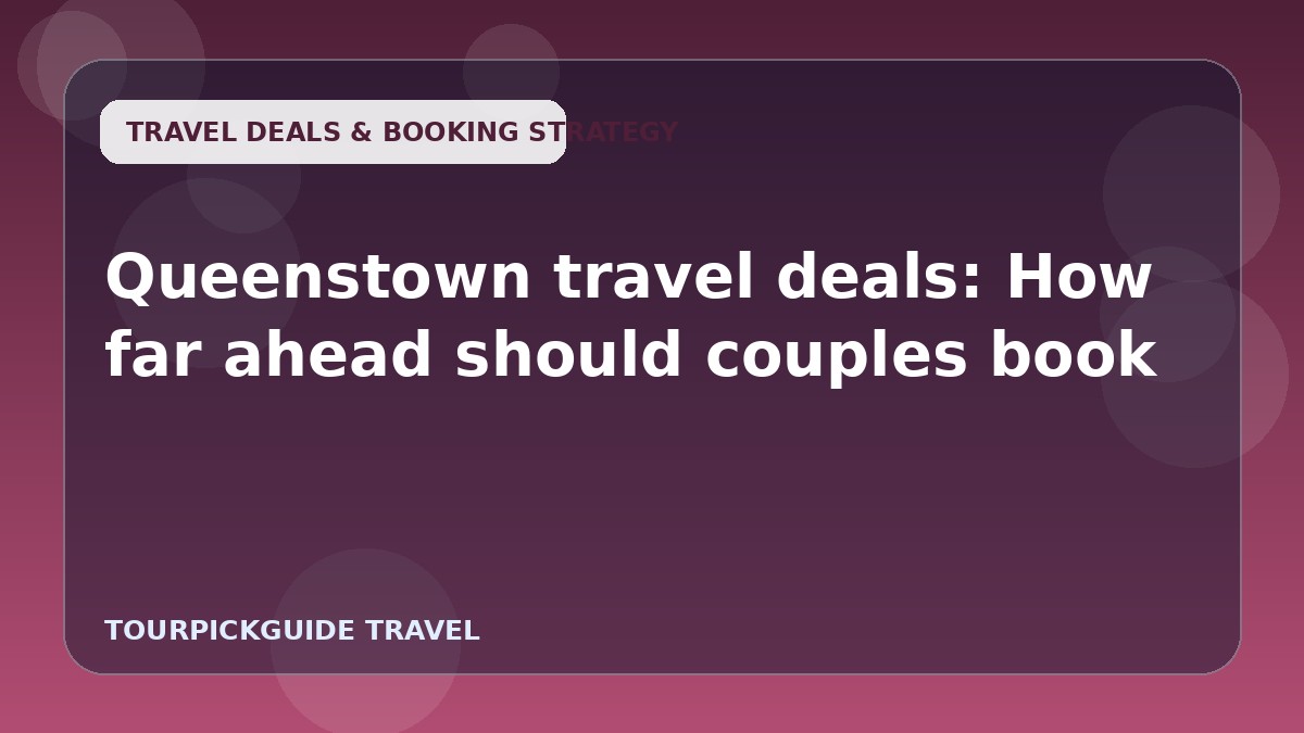 Queenstown travel deals: How far ahead should couples book