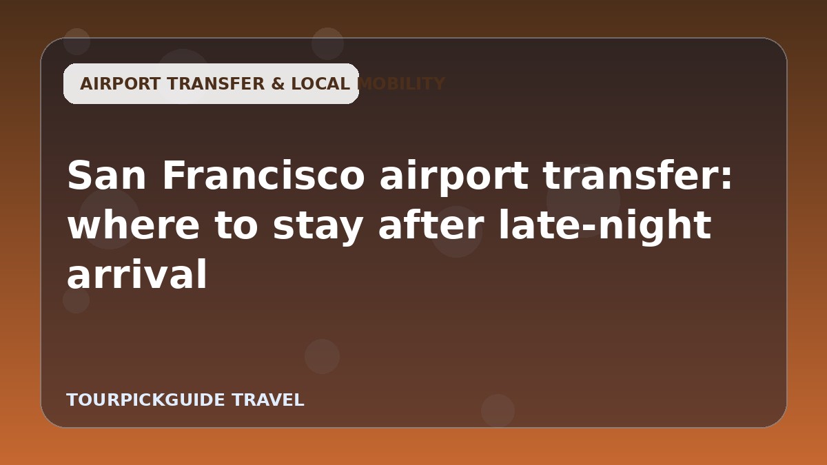 San Francisco airport transfer: where to stay after late-night arrival