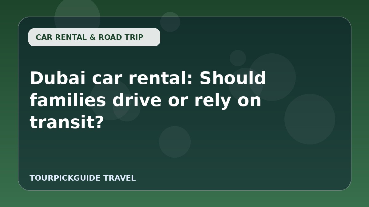 Dubai car rental: Should families drive or rely on transit?