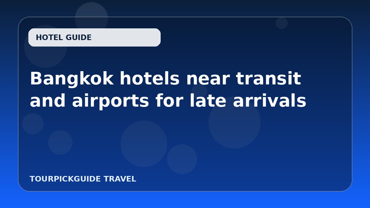 Bangkok hotels near transit and airports for late arrivals