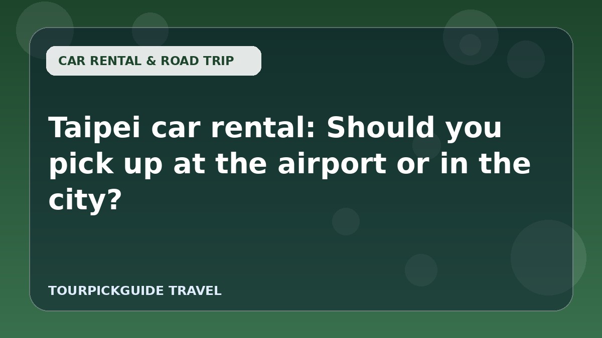 Taipei car rental: Should you pick up at the airport or in the city?