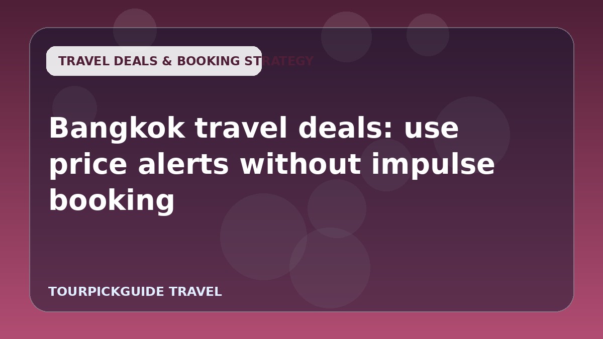 Bangkok travel deals: use price alerts without impulse booking