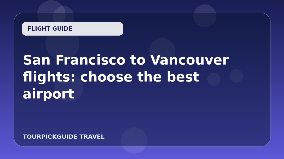 San Francisco to Vancouver flights: choose the best airport