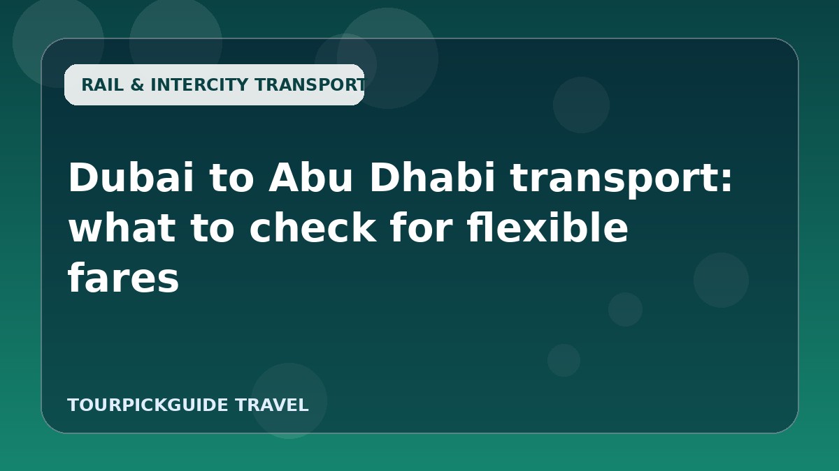 Dubai to Abu Dhabi transport: what to check for flexible fares