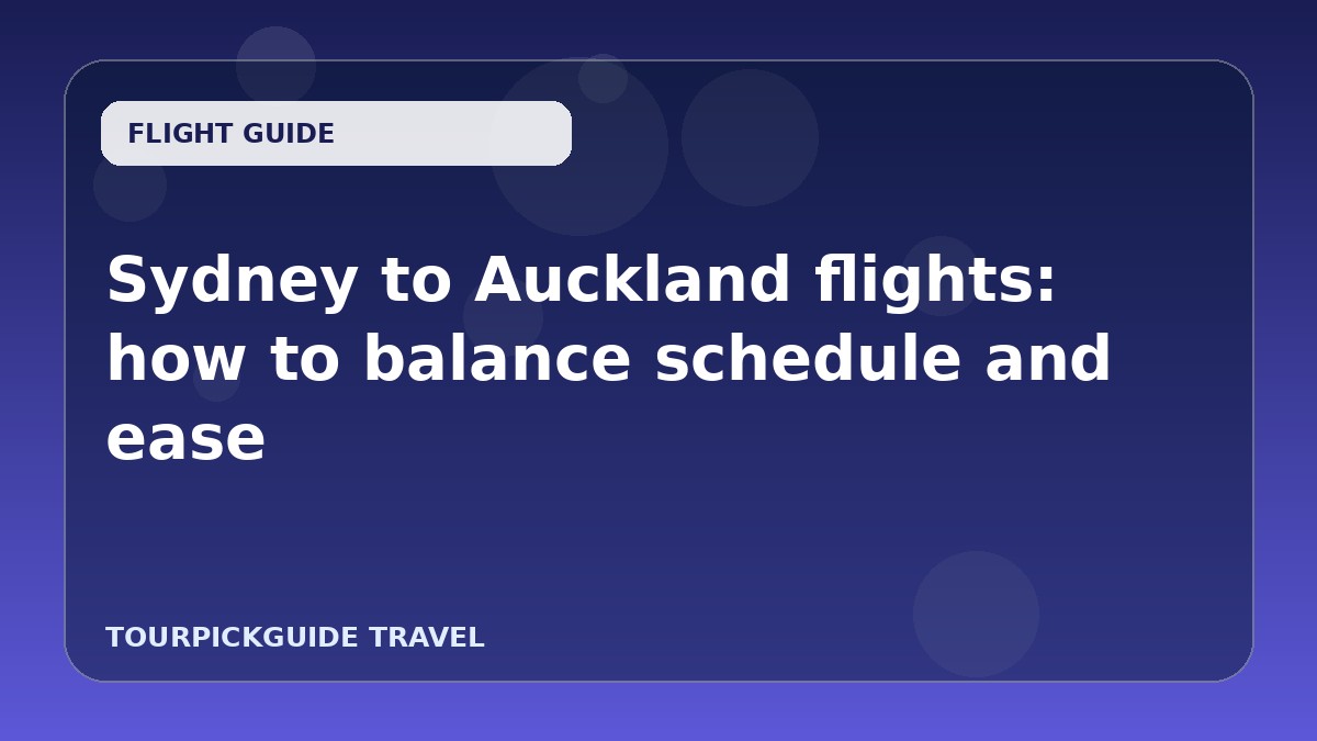 Sydney to Auckland flights: how to balance schedule and ease