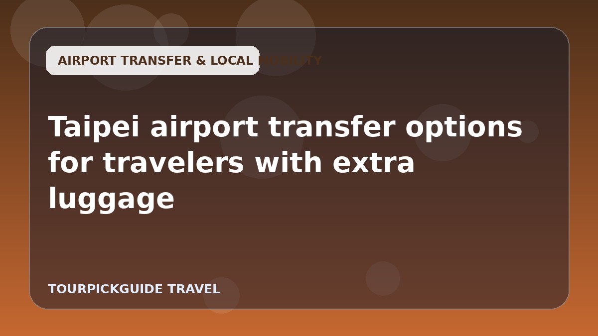 Taipei airport transfer options for travelers with extra luggage