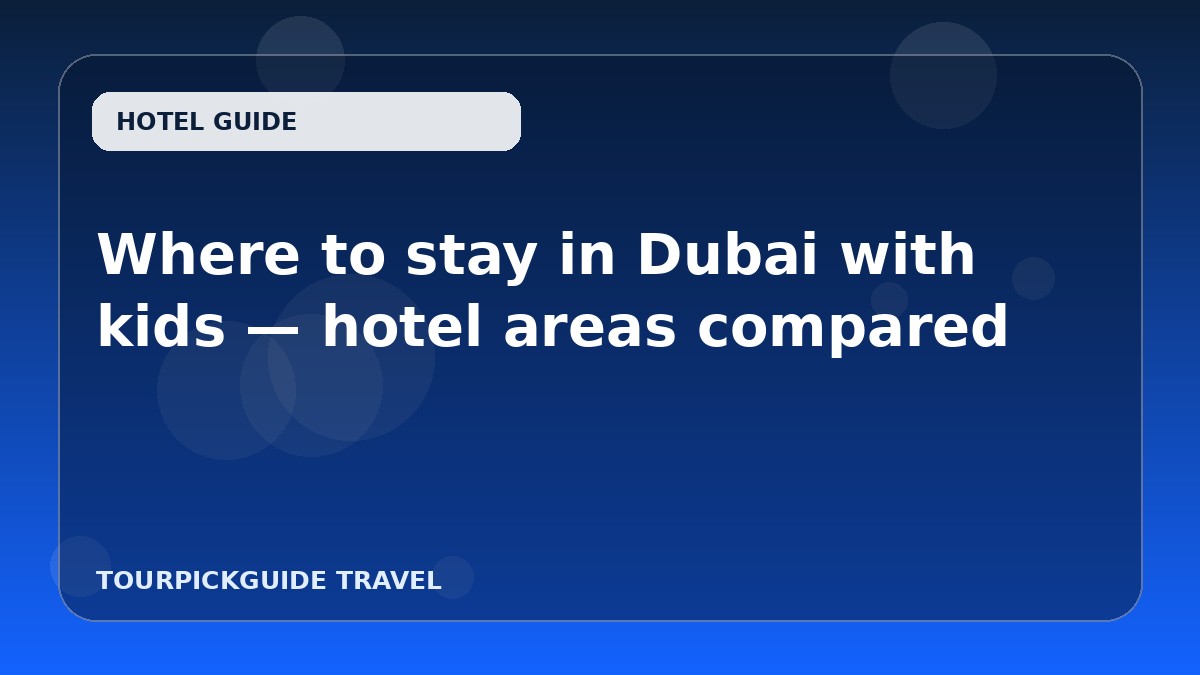 Where to stay in Dubai with kids — hotel areas compared