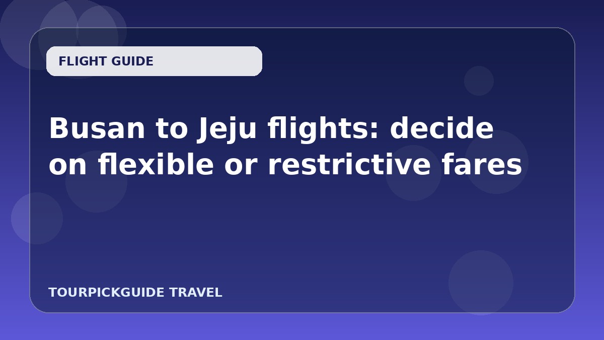Busan to Jeju flights: decide on flexible or restrictive fares