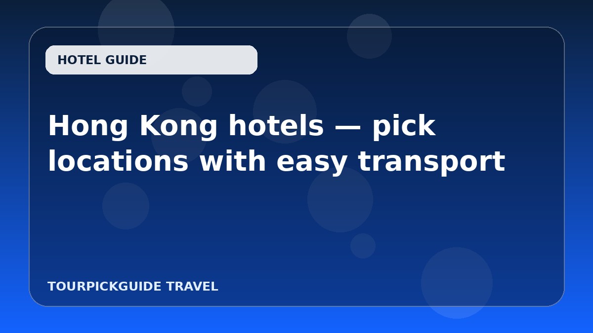 Hong Kong hotels — pick locations with easy transport