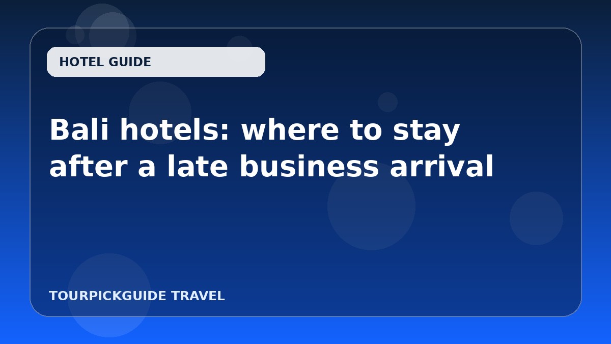 Bali hotels: where to stay after a late business arrival