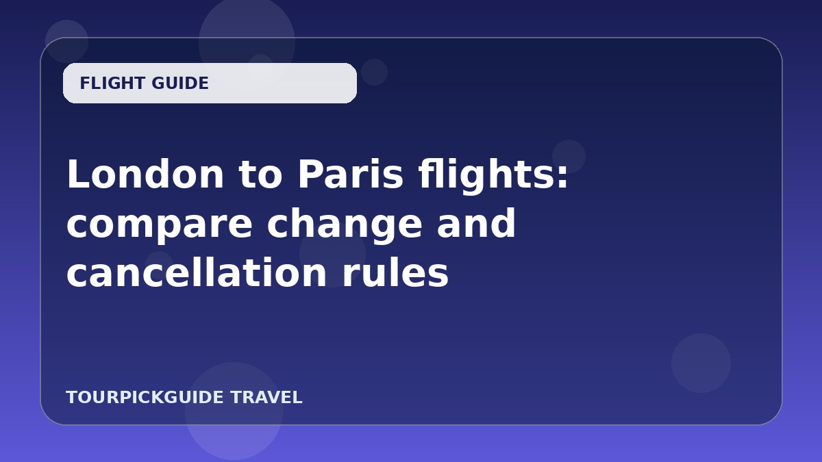 London to Paris flights: compare change and cancellation rules