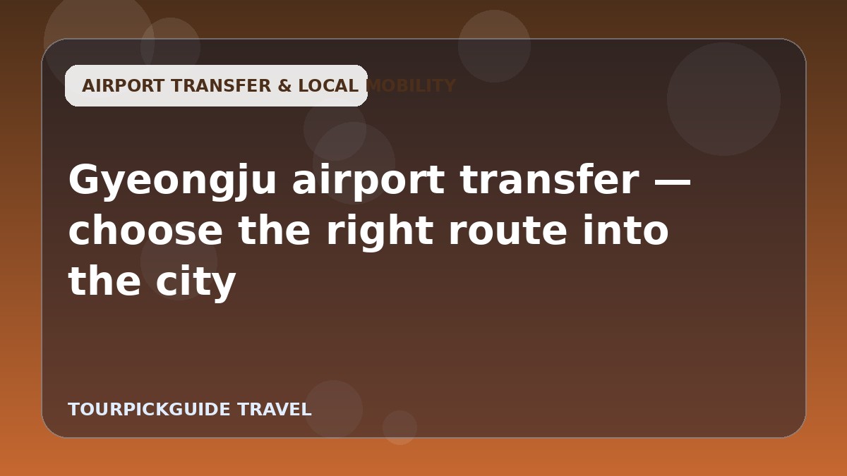 Gyeongju airport transfer — choose the right route into the city