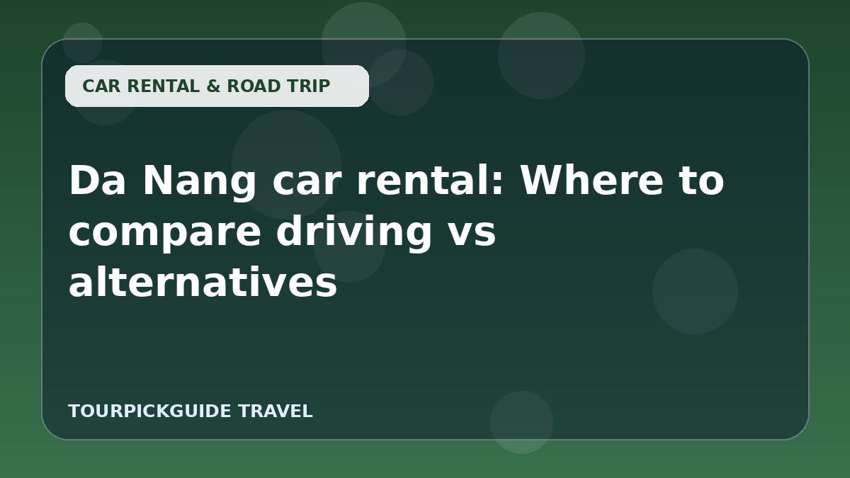 Da Nang car rental: Where to compare driving vs alternatives