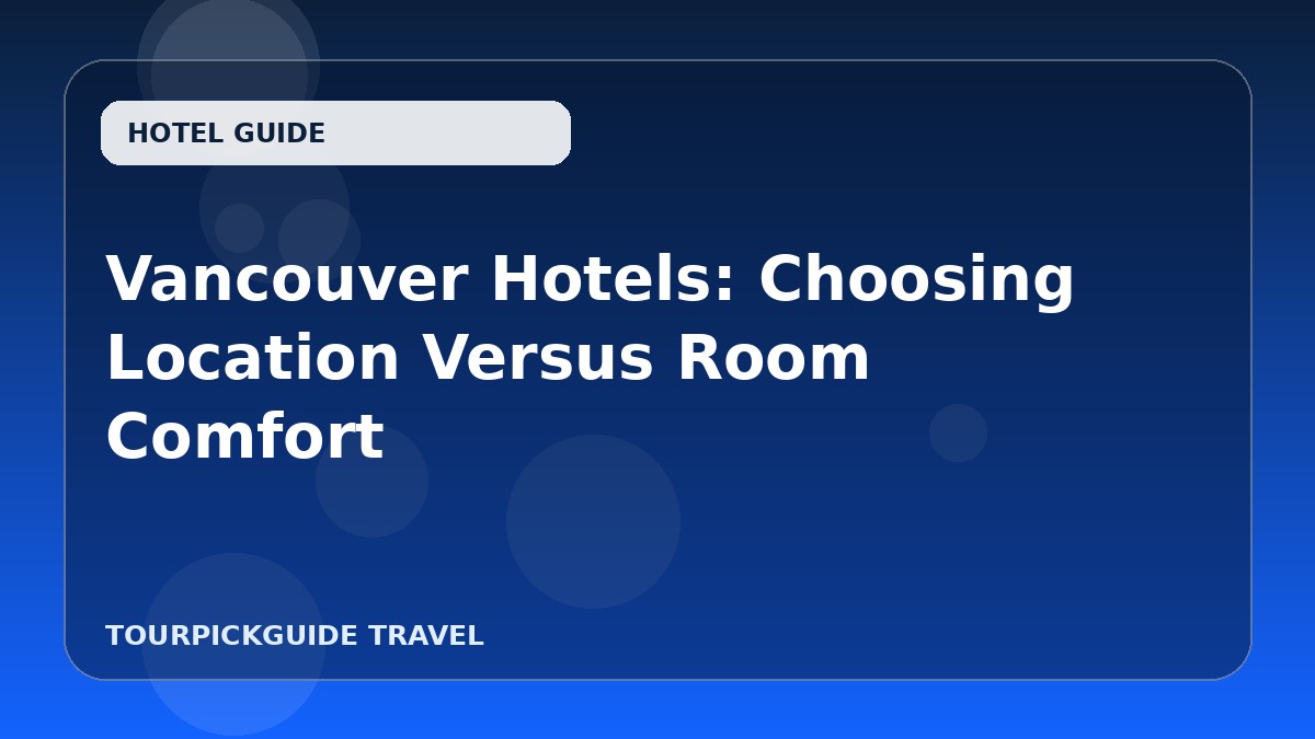 Vancouver Hotels: Choosing Location Versus Room Comfort