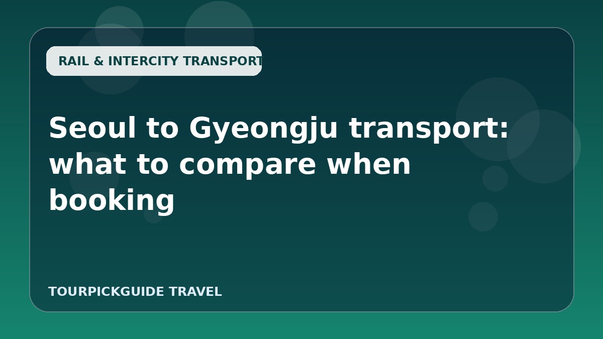 Seoul to Gyeongju transport: what to compare when booking