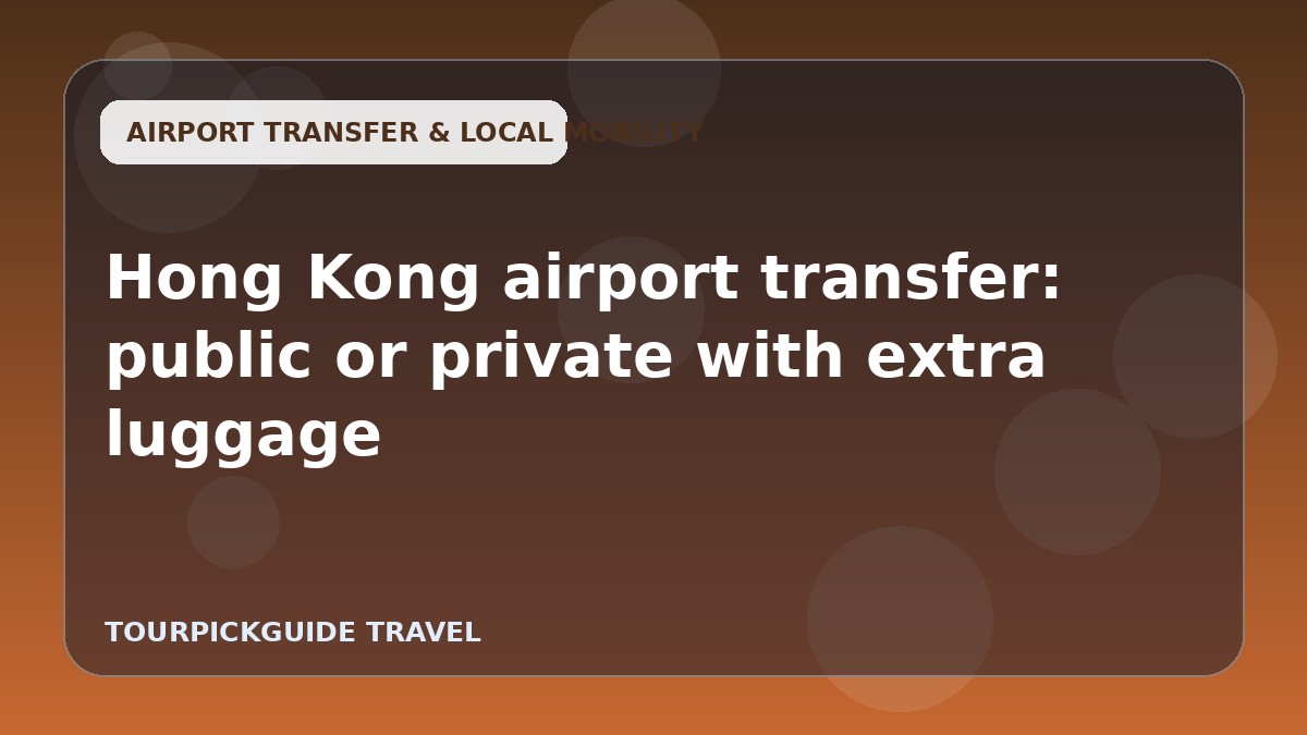Hong Kong airport transfer: public or private with extra luggage