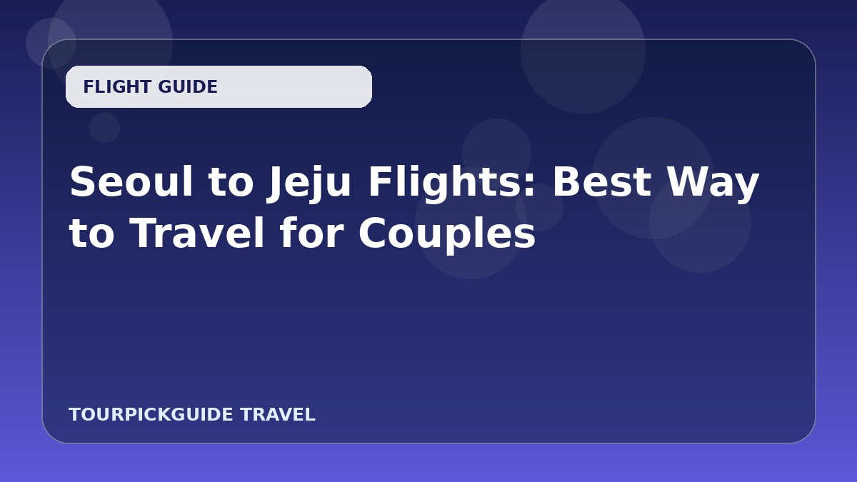 Seoul to Jeju Flights: Best Way to Travel for Couples