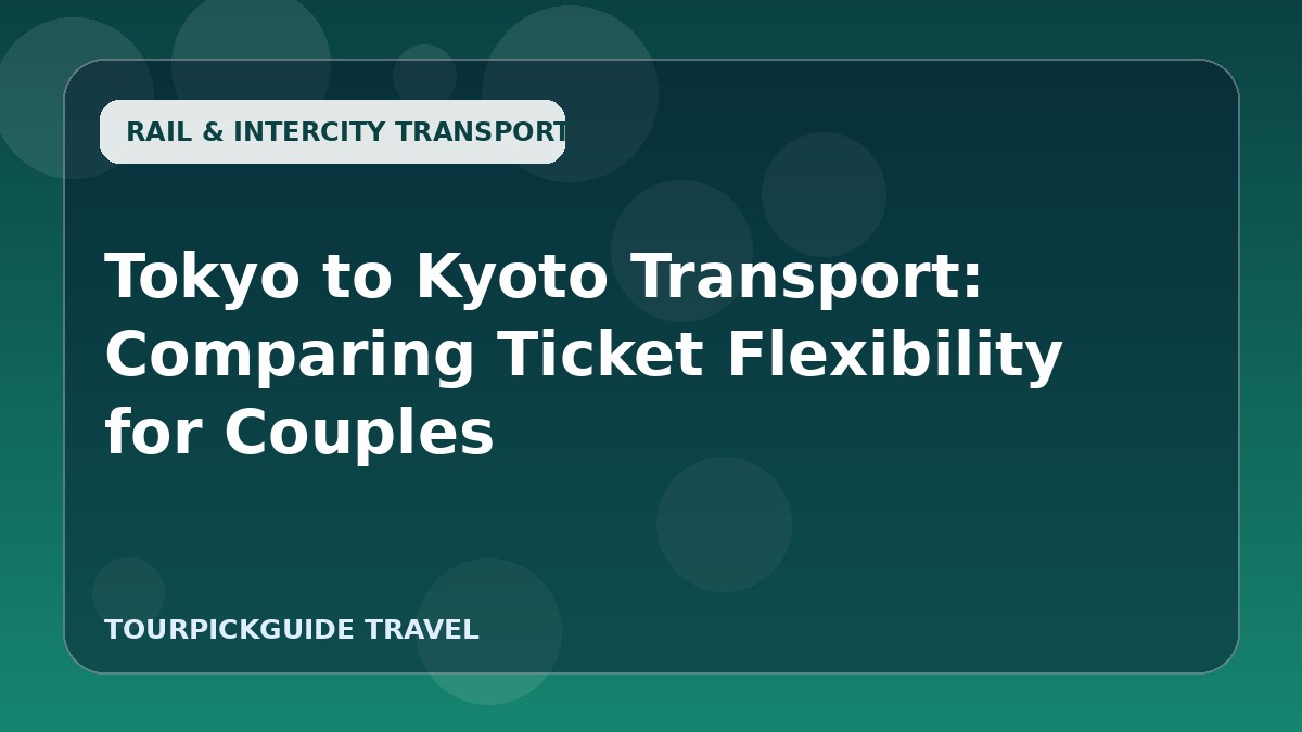 Tokyo to Kyoto Transport: Comparing Ticket Flexibility for Couples