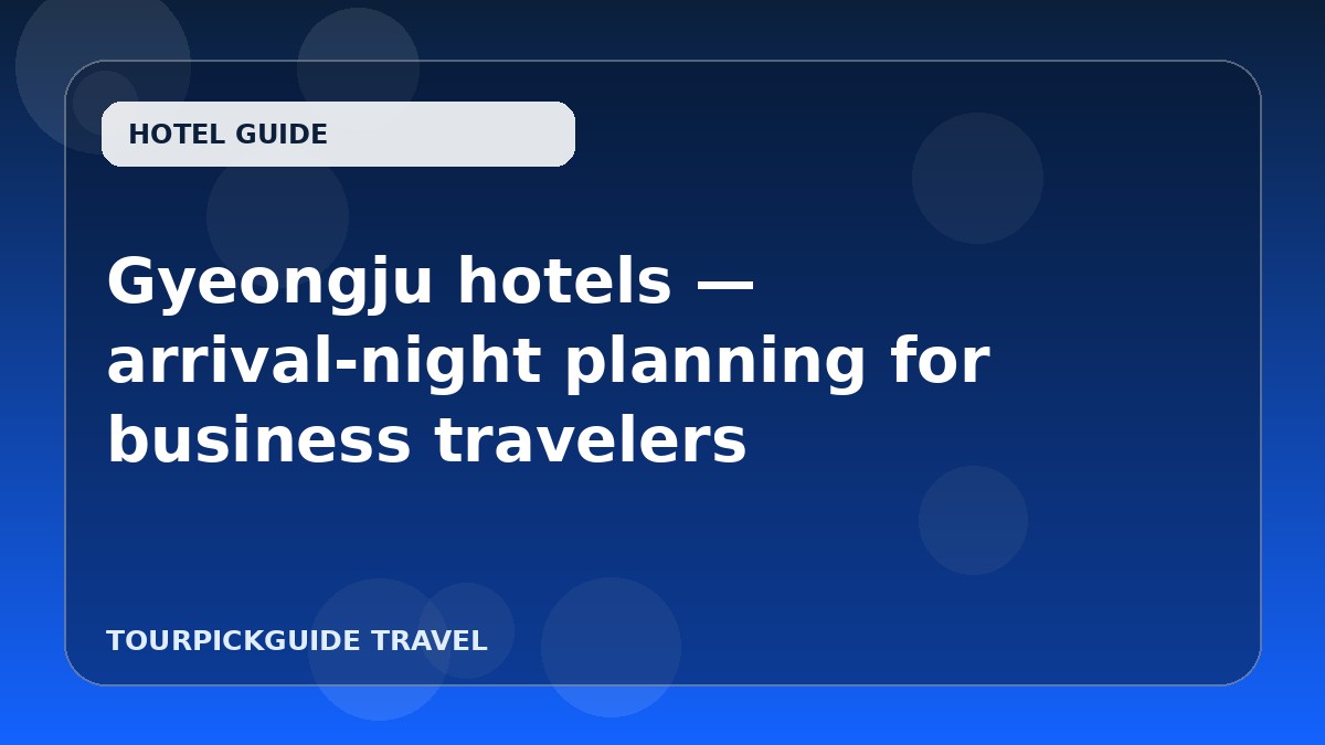 Gyeongju hotels — arrival-night planning for business travelers