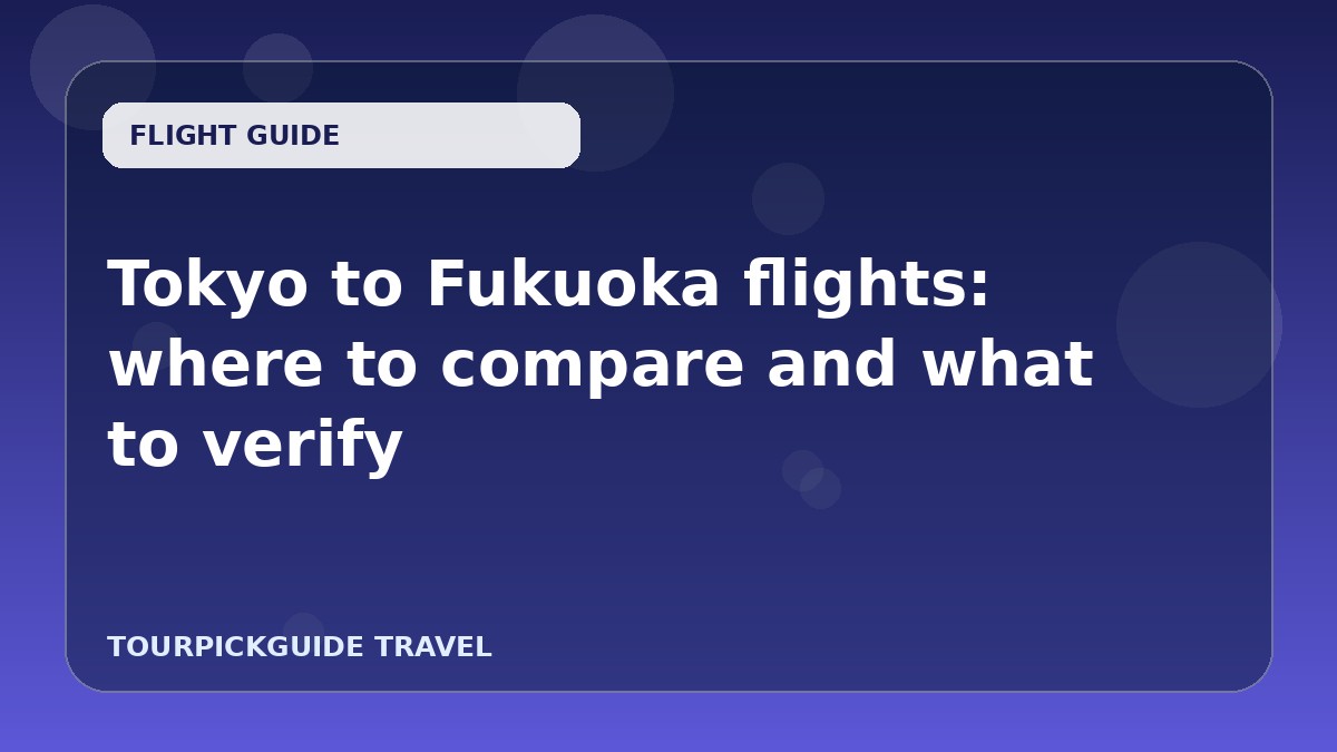Tokyo to Fukuoka flights: where to compare and what to verify